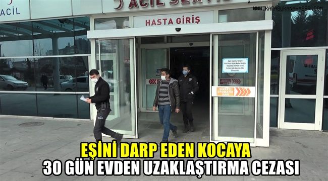 Eşini darp eden kocaya 30 gün evden uzaklaştırma cezası