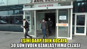 Eşini darp eden kocaya 30 gün evden uzaklaştırma cezası