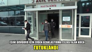 Eşini dövdüğü için evden uzaklaştırma cezası alan koca tutuklandı