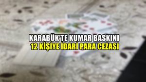 Karabük'te kumar baskını: 12 kişiye idari para cezası