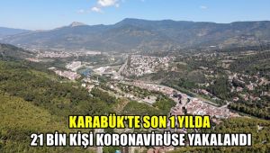 Karabük'te son 1 yılda 21 bin kişi korona virüse yakalandı