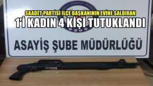 Saadet Partisi İlçe Başkanının evine saldıran 1'i kadın 4 kişi tutuklandı