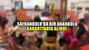 Safranbolu'da bir anaokulu karantinaya alındı