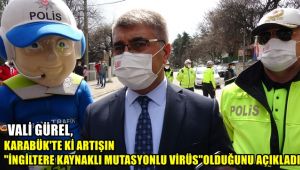 Vali Karabük'teki artışın 'İngiltere kaynaklı mutasyonlu virüs' olduğunu açıkladı
