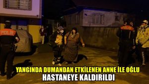 Yangında dumandan etkilenen anne ile oğlu hastaneye kaldırıldı