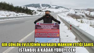 1 günlük evliliğinin nafakaya mahkum ettiği şahıs İstanbul'a kadar yürüyecek