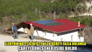 Elektrik hattı için istenilen ücreti fazla bulunca çareyi güneş enerjisinde buldu