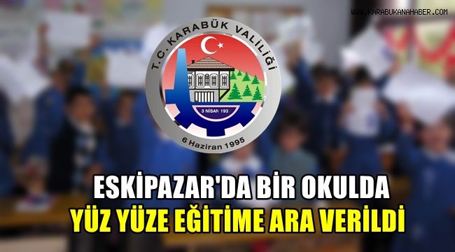 Eskipazar'da bir okulda yüz yüze eğitime ara verildi