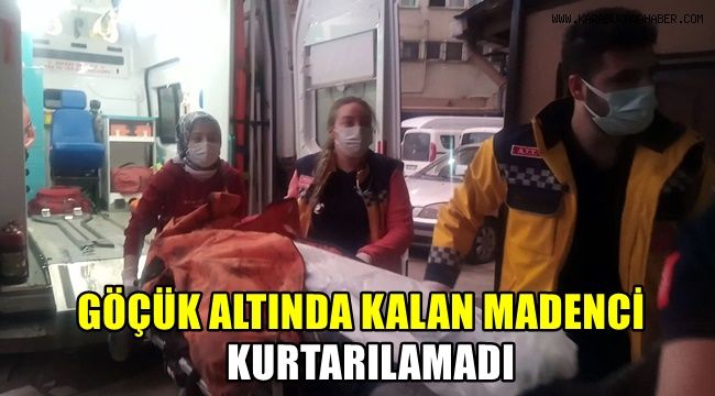Göçükte kalan madenci kurtarılamadı