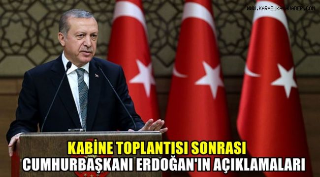 Kabine toplantısı sonrası Cumhurbaşkanı Erdoğan'ın açıklamaları