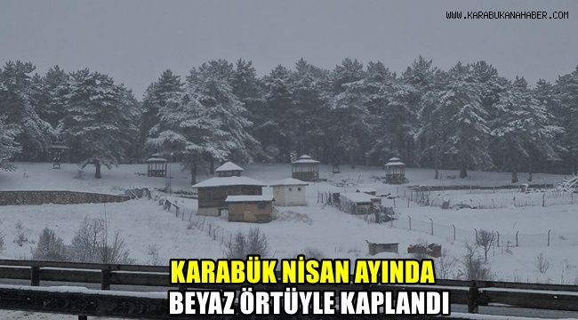 Karabük Nisan ayında yeniden beyaz örtüyle kaplandı