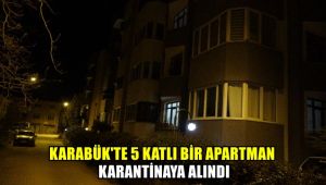 Karabük'te 5 katlı apartman karantinaya alındı
