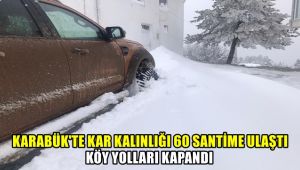 Karabük'te kar kalınlığı 60 santime ulaştı, köy yolları kapandı
