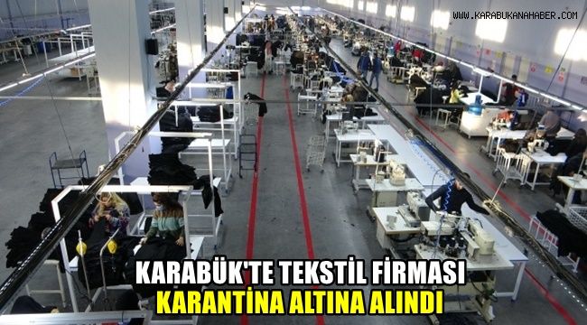Karabük'te tekstil firması karantina altına alındı