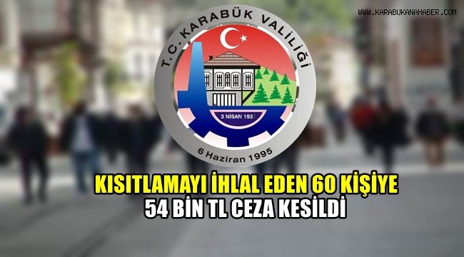 Kısıtlamayı ihlal eden 60 kişiye 54 bin TL ceza kesildi