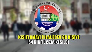 Kısıtlamayı ihlal eden 60 kişiye 54 bin TL ceza kesildi