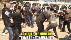 Köylüler ile muhtar tekme tokat kavga etti