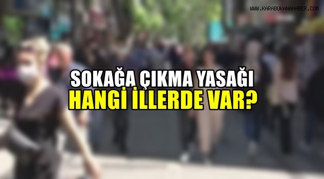 Sokağa çıkma yasağı hangi illerde var?