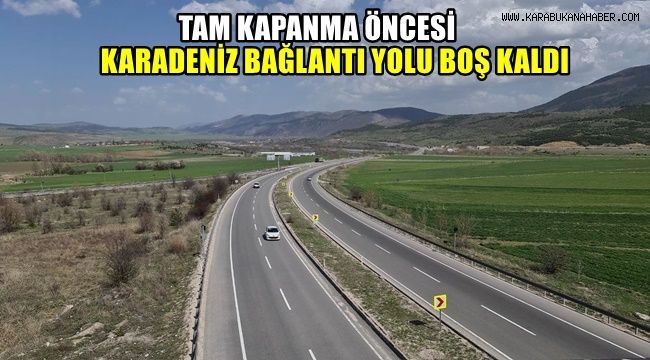 Tam kapanma öncesi Karadeniz bağlantı yolu boş kaldı