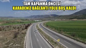Tam kapanma öncesi Karadeniz bağlantı yolu boş kaldı