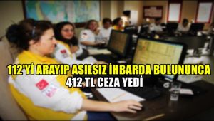112'yi meşgul edip asılsız ihbarda bulununca 412 TL ceza kesildi