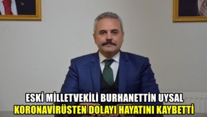Eski Milletvekili Uysal Koronavirüsten dolayı hayatını kaybetti