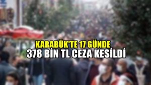 Karabük'te 17 günde 378 bin TL ceza kesildi