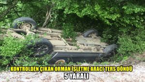 Kontrolden çıkan orman işletme aracı ters döndü: 5 yaralı