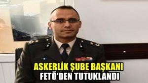 Askerlik Şube Başkanı FETÖ'den tutuklandı