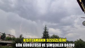 Kısıtlamanın sessizliğini gök gürültüsü ve şimşekler bozdu
