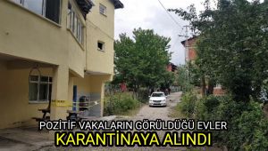 Pozitif vakaların görüldüğü evler karantinaya alındı