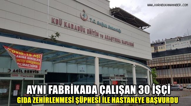 Aynı fabrikada çalışan 30 işçi gıda zehirlenmesi şüphesi ile hastaneye başvurdu