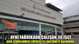 Aynı fabrikada çalışan 30 işçi gıda zehirlenmesi şüphesi ile hastaneye başvurdu