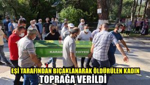 Eşi tarafından bıçaklanarak öldürülen kadın toprağa verildi