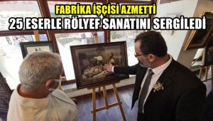 Fabrika işçisi azmetti, 25 eserle rölyef sanatını sergiledi