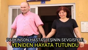 Parkinson hastası, eşinin sevgisiyle yeniden hayata tutundu