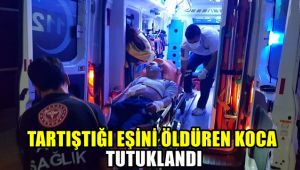 Tartıştığı eşini öldüren koca tutuklandı
