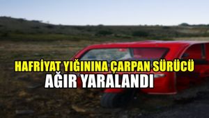 Hafriyat yığınına çarpan sürücü ağır yaralandı