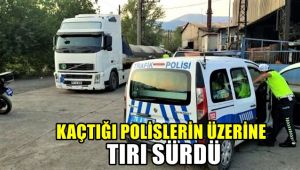 Kaçtığı polislerin üzerine tırı sürdü
