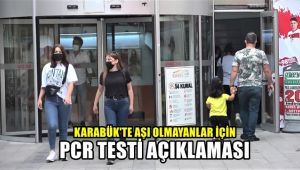 Karabük'te aşı olmayanlar için PCR testi açıklaması