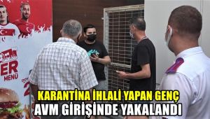 Karantina ihlali yapan genç AVM girişinde yakalandı