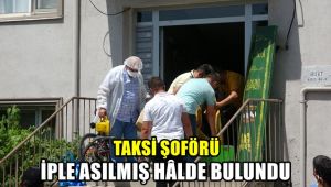 Taksi şoförü iple asılmış halde bulundu