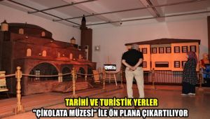 Turistik ve tarihi yerler 'Çikolata Müzesi' ile ön plana çıkartılıyor