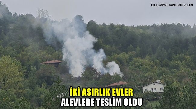 2 asırlık evler alevlere teslim oldu