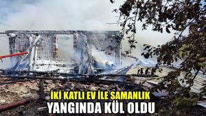 İki katlı ev ile samanlık yangında kül oldu