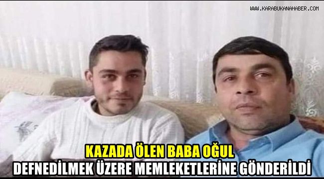 Kazada ölen baba oğul, toprağa verilmek üzere memleketlerine gönderildi