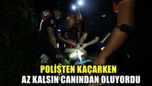 Polisten kaçarken az kalsın canından oluyordu