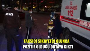 Taksici şikayetçi olunca pozitif olduğu ortaya çıktı