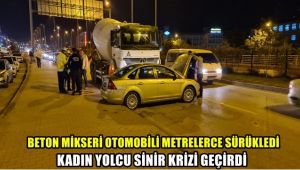 Beton mikseri otomobili metrelerce sürükledi, kadın yolcu sinir krizi geçirdi
