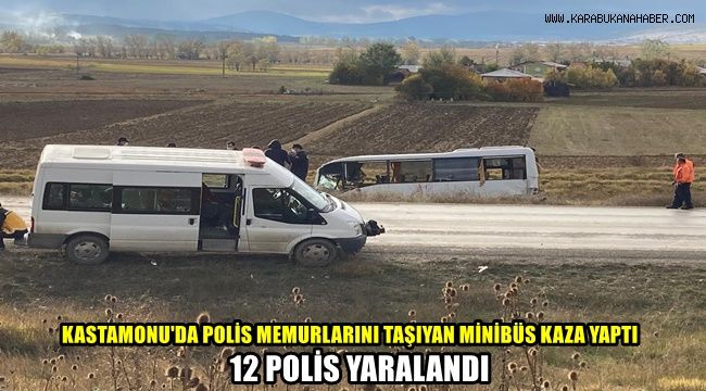 Kastamonu'da polis memurlarını taşıyan minibüs kaza yaptı: 12 polis yaralandı